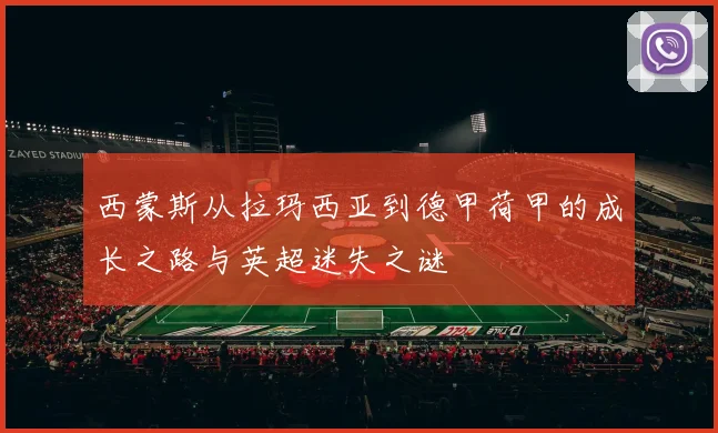 西蒙斯从拉玛西亚到德甲荷甲的成长之路与英超迷失之谜